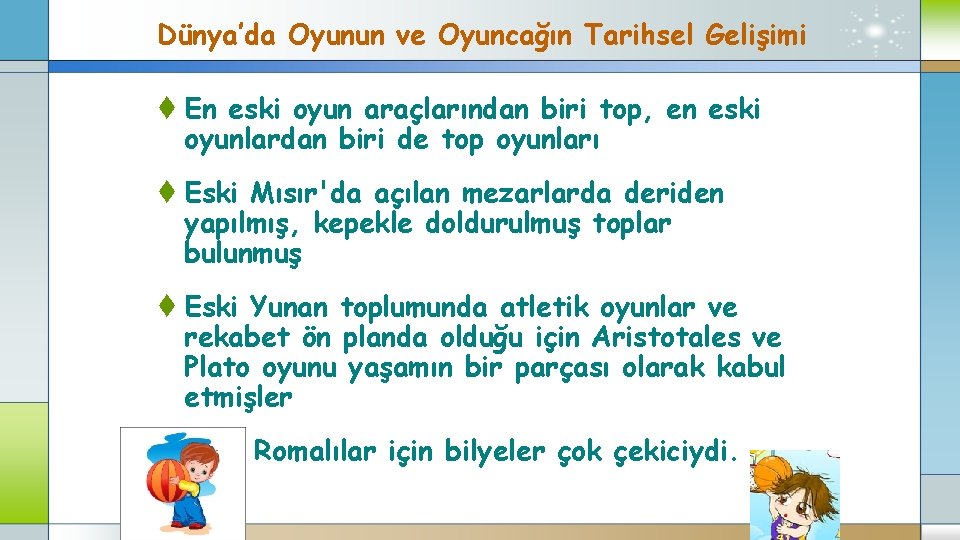 Dünya’da Oyunun ve Oyuncağın Tarihsel Gelişimi t En eski oyun araçlarından biri top, en