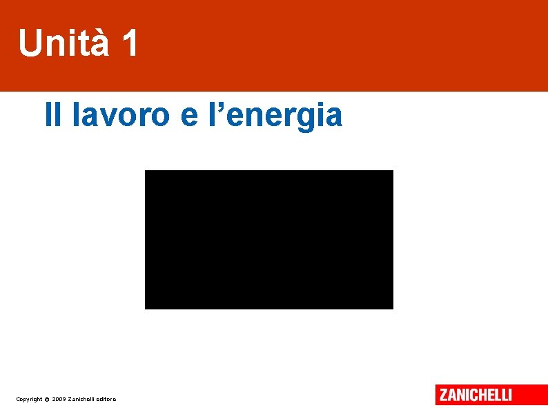 Unità 1 Il lavoro e l’energia Copyright © 2009 Zanichelli editore Unità 1 Il lavoro e l’energia Copyright © 2009 Zanichelli editore