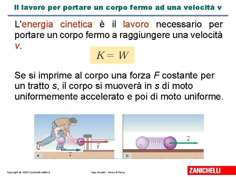 Il lavoro per portare un corpo fermo ad una velocità v L'energia cinetica è Il lavoro per portare un corpo fermo ad una velocità v L'energia cinetica è