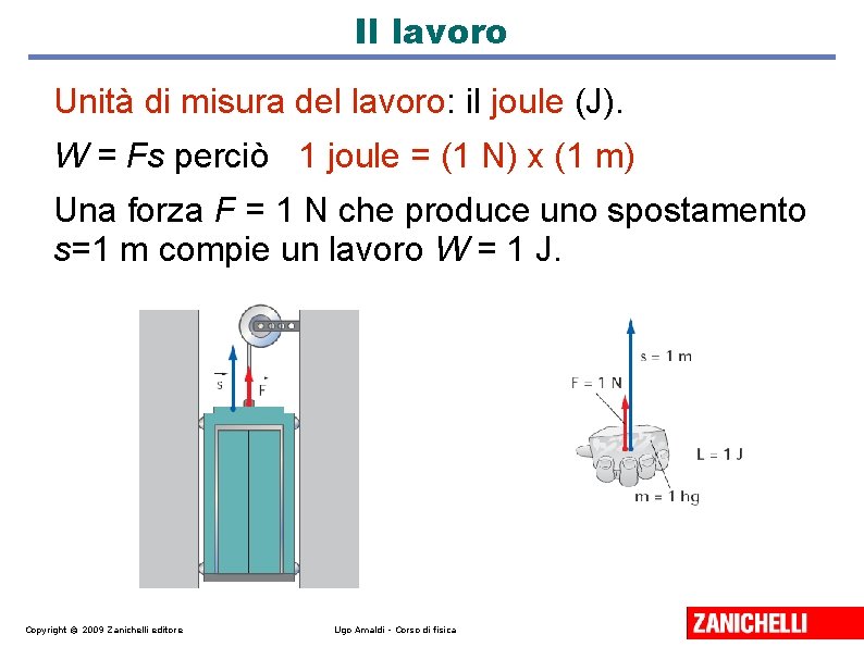Il lavoro Unità di misura del lavoro: il joule (J). W = Fs perciò Il lavoro Unità di misura del lavoro: il joule (J). W = Fs perciò