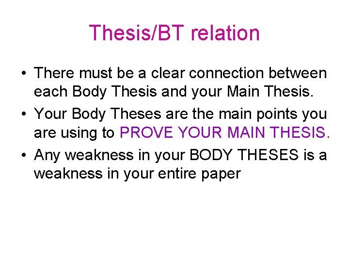 Thesis/BT relation • There must be a clear connection between each Body Thesis and Thesis/BT relation • There must be a clear connection between each Body Thesis and