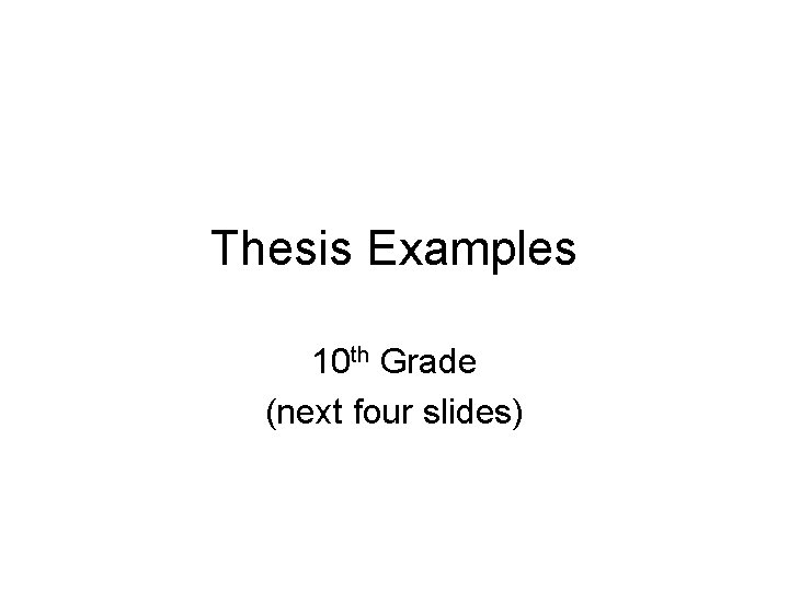 Thesis Examples 10 th Grade (next four slides) Thesis Examples 10 th Grade (next four slides)