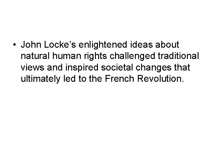• John Locke’s enlightened ideas about natural human rights challenged traditional views and • John Locke’s enlightened ideas about natural human rights challenged traditional views and