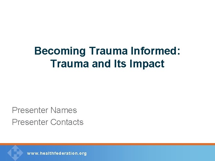 Becoming Trauma Informed: Trauma and Its Impact Presenter Names Presenter Contacts w w w.