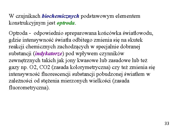 W czujnikach biochemicznych podstawowym elementem konstrukcyjnym jest optroda. Optroda - odpowiednio spreparowana końcówka światłowodu, W czujnikach biochemicznych podstawowym elementem konstrukcyjnym jest optroda. Optroda - odpowiednio spreparowana końcówka światłowodu,