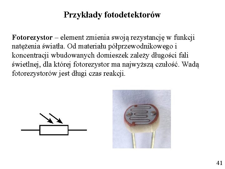 Przykłady fotodetektorów Fotorezystor – element zmienia swoją rezystancję w funkcji natężenia światła. Od materiału