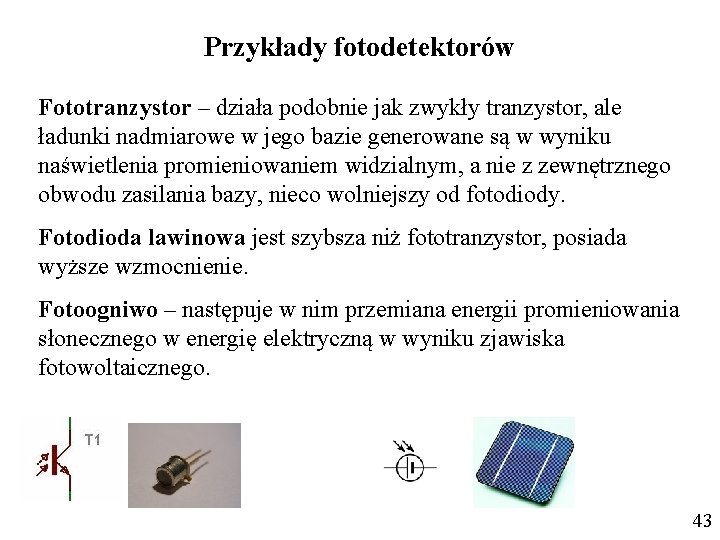 Przykłady fotodetektorów Fototranzystor – działa podobnie jak zwykły tranzystor, ale ładunki nadmiarowe w jego