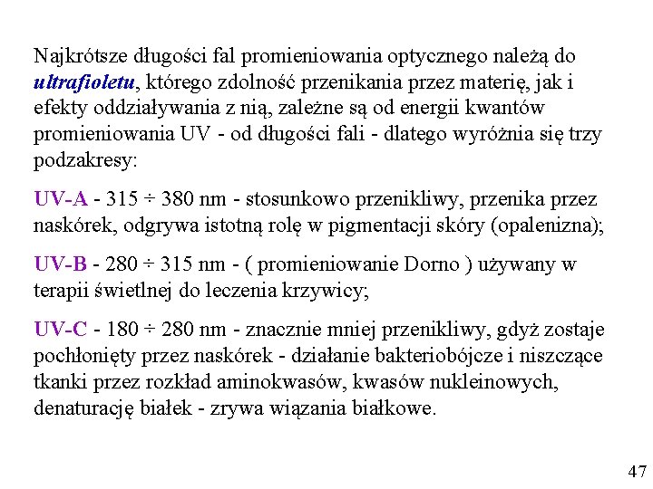 Najkrótsze długości fal promieniowania optycznego należą do ultrafioletu, którego zdolność przenikania przez materię, jak