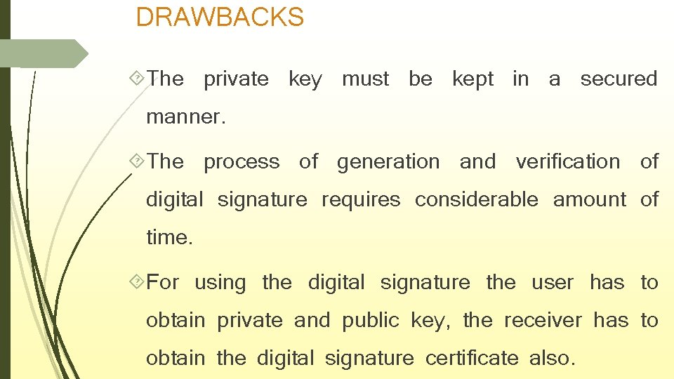 DRAWBACKS The private key must be kept in a secured manner. The process of