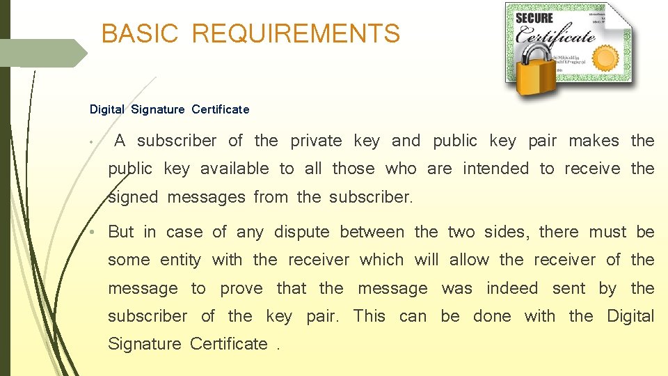 BASIC REQUIREMENTS Digital Signature Certificate • A subscriber of the private key and public