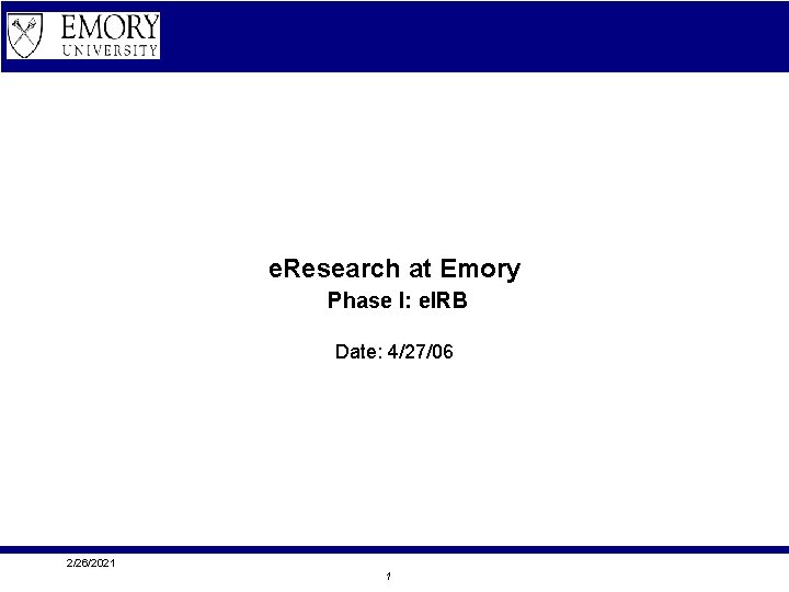 e. Research at Emory Phase I: e. IRB Date: 4/27/06 2/26/2021 1 