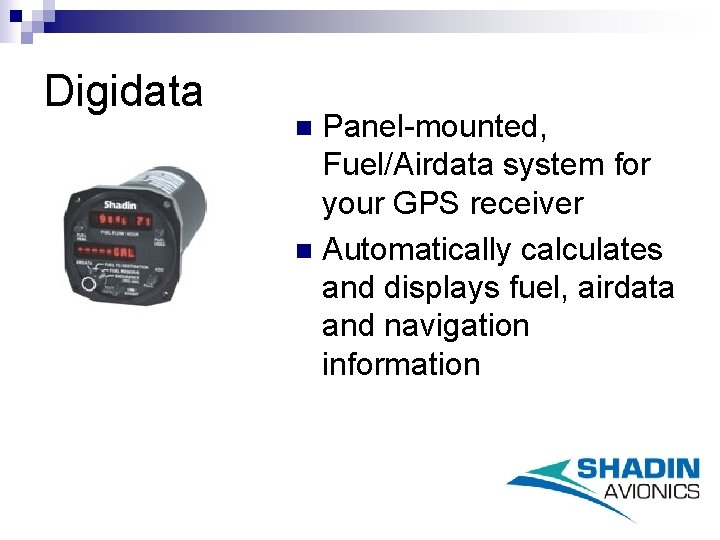 Digidata Panel-mounted, Fuel/Airdata system for your GPS receiver n Automatically calculates and displays fuel,