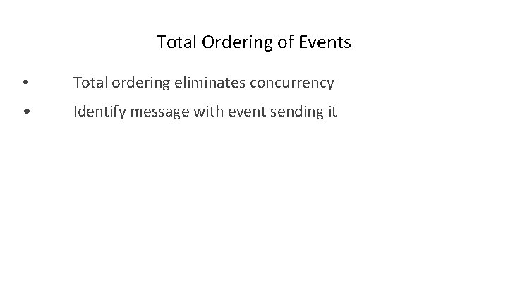 Total Ordering of Events • Total ordering eliminates concurrency • Identify message with event