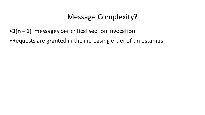 Message Complexity? • 3(n – 1) messages per critical section invocation • Requests are