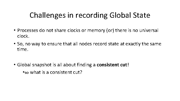 Challenges in recording Global State • Processes do not share clocks or memory (or)