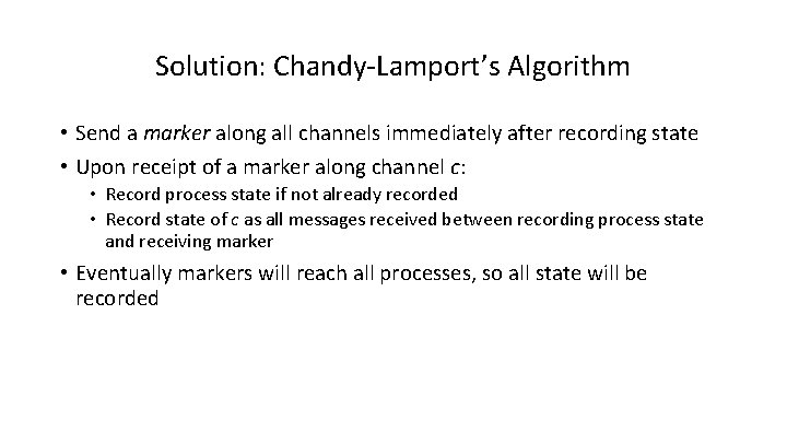 Solution: Chandy-Lamport’s Algorithm • Send a marker along all channels immediately after recording state