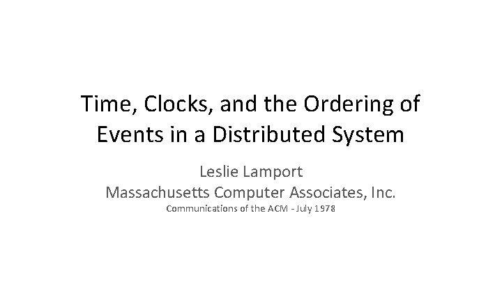 Time, Clocks, and the Ordering of Events in a Distributed System Leslie Lamport Massachusetts