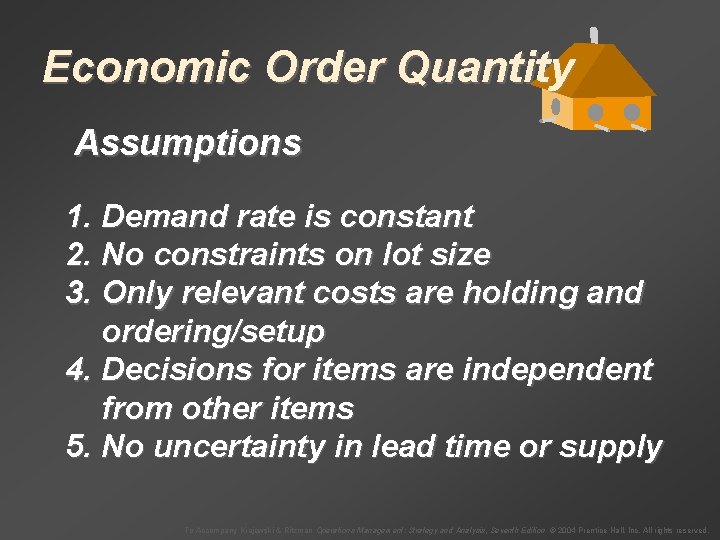 Economic Order Quantity Assumptions 1. Demand rate is constant 2. No constraints on lot