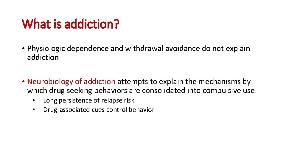 What is addiction? • Physiologic dependence and withdrawal avoidance do not explain addiction •