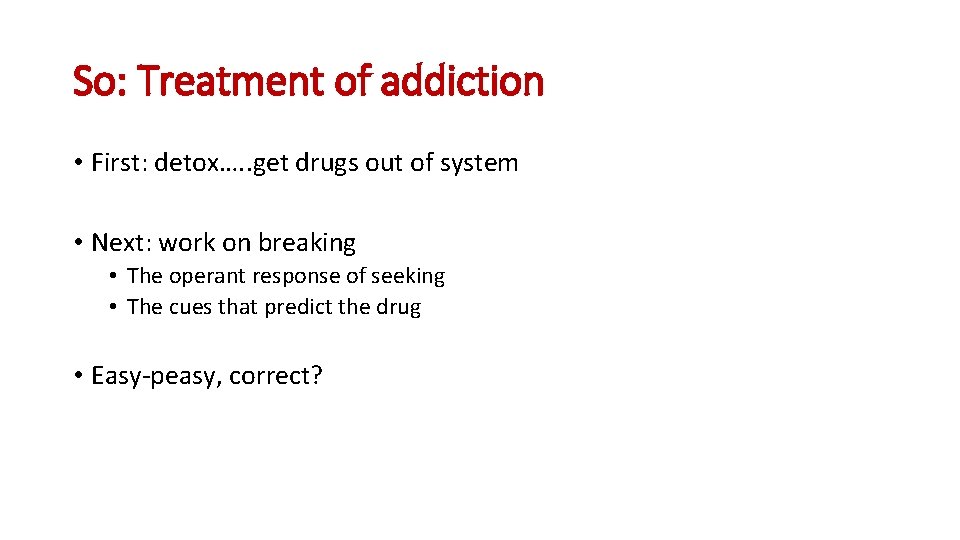 So: Treatment of addiction • First: detox…. . get drugs out of system •