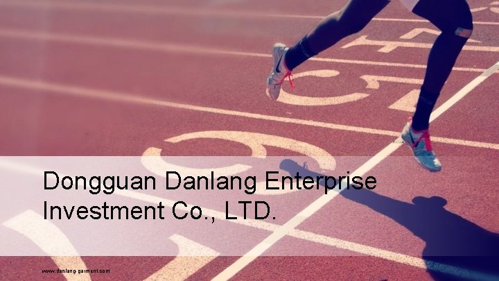 Dongguan Danlang Enterprise Investment Co. , LTD. www. danlang-garment. com 