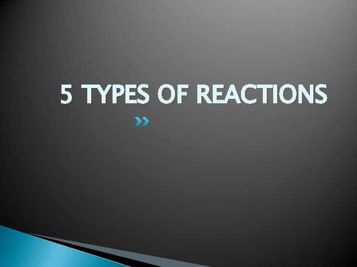 5 TYPES OF REACTIONS 