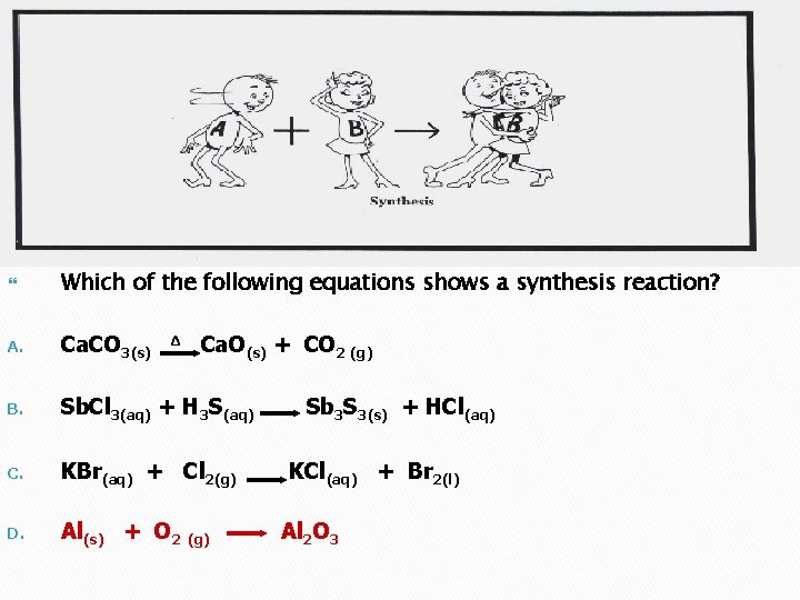  Which of the following equations shows a synthesis reaction? A. Ca. CO 3(s)