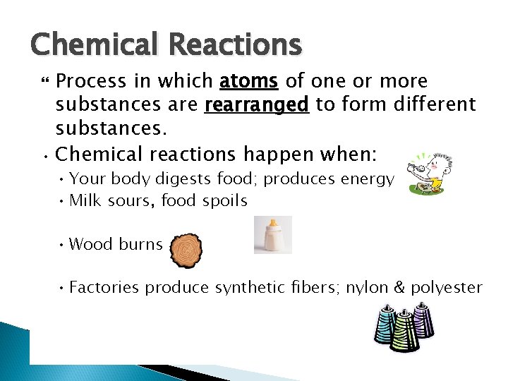 Chemical Reactions Process in which atoms of one or more substances are rearranged to