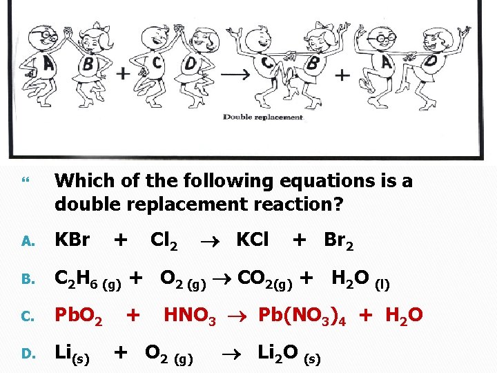  Which of the following equations is a double replacement reaction? + KBr B.