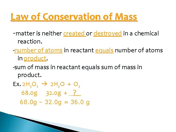 Law of Conservation of Mass -matter is neither created or destroyed in a chemical