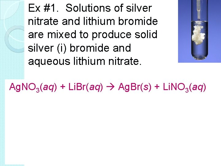 Ex #1. Solutions of silver nitrate and lithium bromide are mixed to produce solid