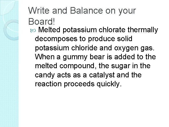 Write and Balance on your Board! Melted potassium chlorate thermally decomposes to produce solid