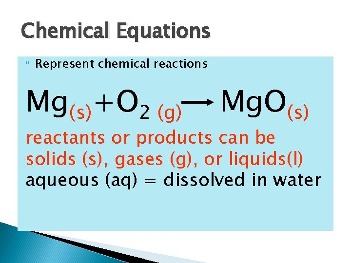 Chemical Equations Represent chemical reactions Mg(s)+O 2 (g) Mg. O(s) reactants or products can