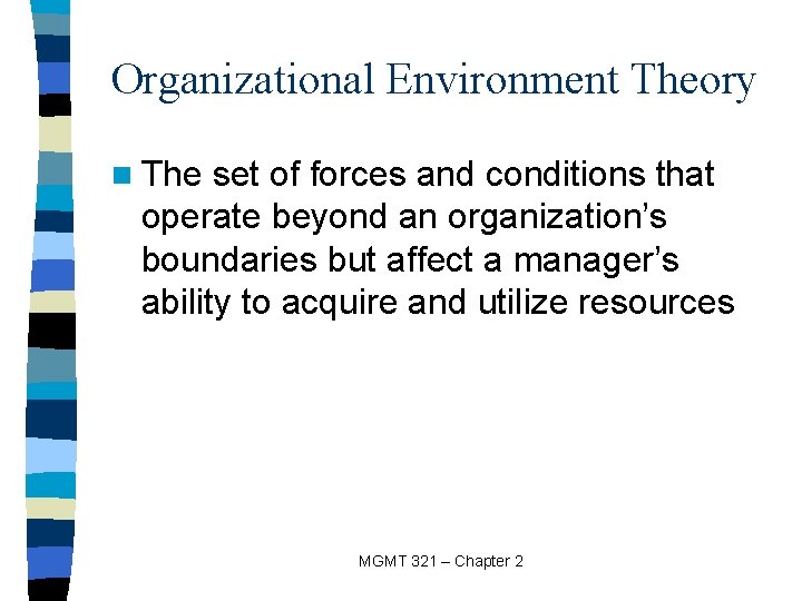 Organizational Environment Theory n The set of forces and conditions that operate beyond an