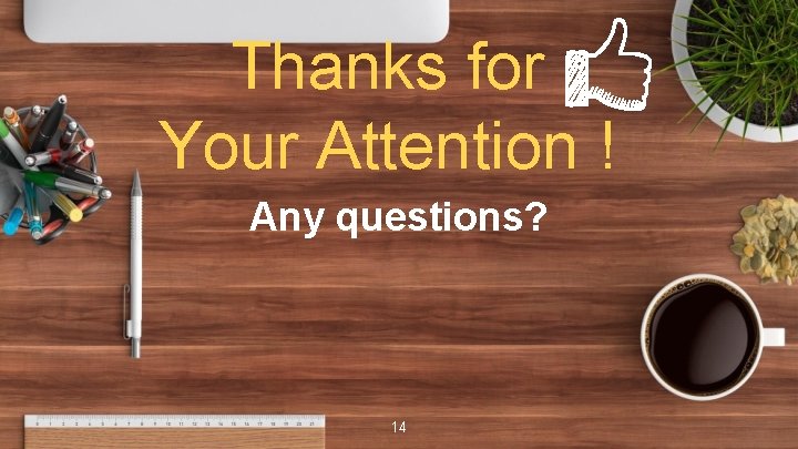 Thanks for Your Attention ! Any questions? 14 