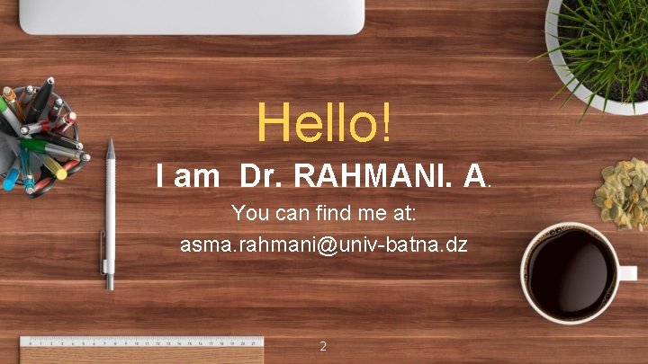Hello! I am Dr. RAHMANI. A. You can find me at: asma. rahmani@univ-batna. dz
