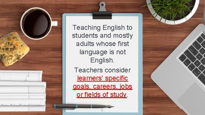 Teaching English to students and mostly adults whose first language is not English. Teachers