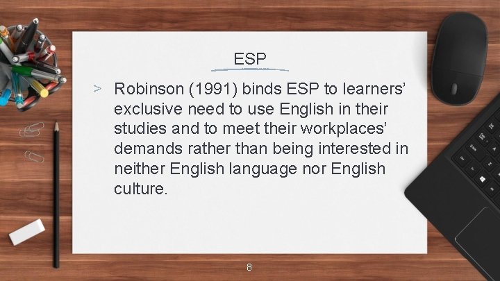 ESP > Robinson (1991) binds ESP to learners’ exclusive need to use English in