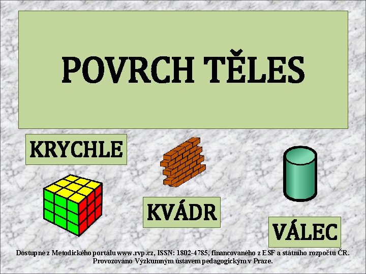 POVRCH TĚLES KRYCHLE KVÁDR VÁLEC Dostupné z Metodického portálu www. rvp. cz, ISSN: 1802