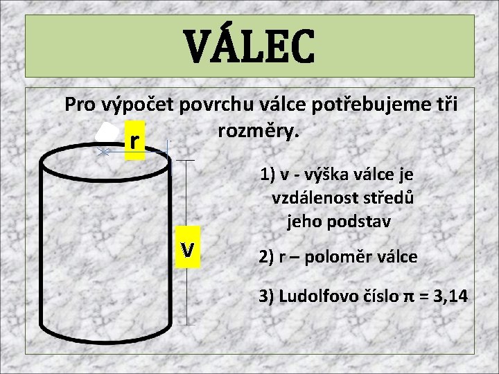 VÁLEC Pro výpočet povrchu válce potřebujeme tři rozměry. r v 1) v - výška