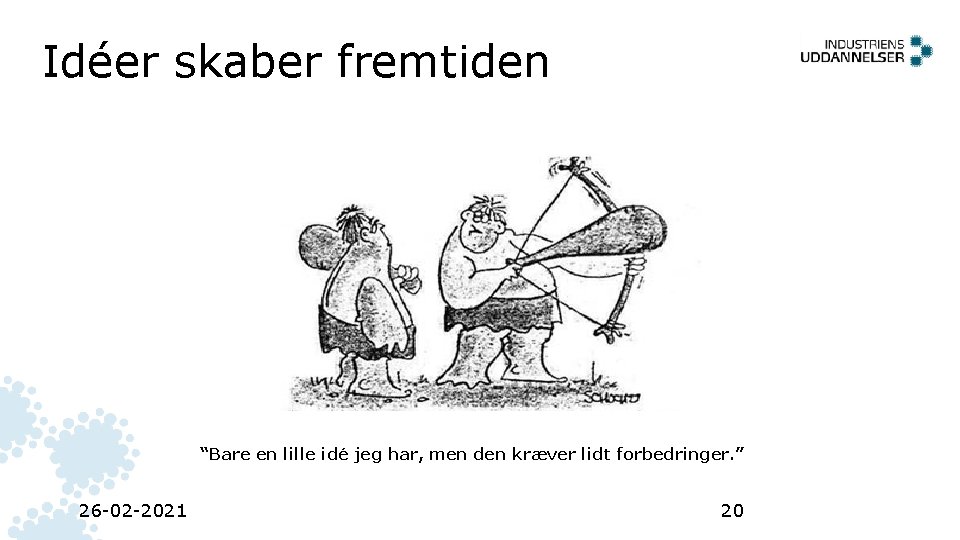 Idéer skaber fremtiden “Bare en lille idé jeg har, men den kræver lidt forbedringer. Idéer skaber fremtiden “Bare en lille idé jeg har, men den kræver lidt forbedringer.