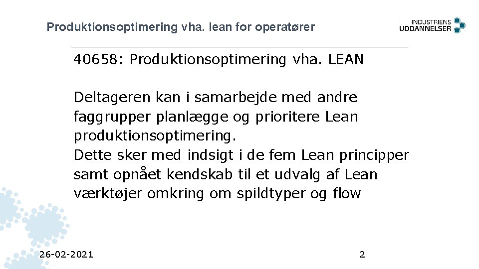Produktionsoptimering vha. lean for operatører 40658: Produktionsoptimering vha. LEAN Deltageren kan i samarbejde med Produktionsoptimering vha. lean for operatører 40658: Produktionsoptimering vha. LEAN Deltageren kan i samarbejde med