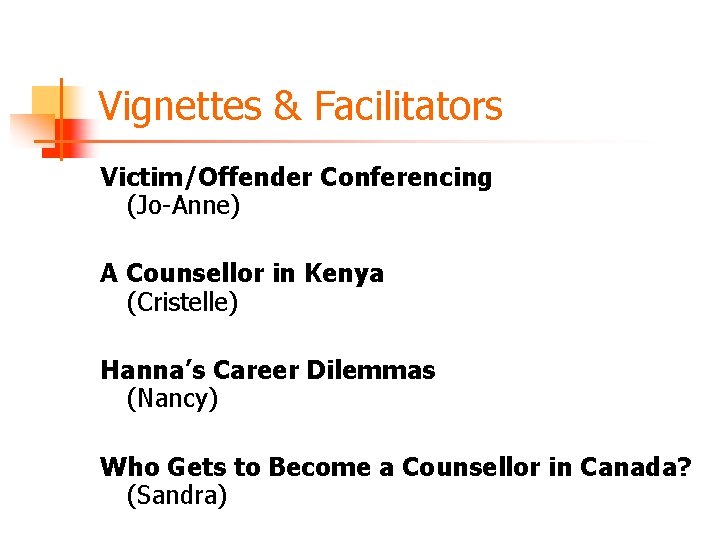 Vignettes & Facilitators Victim/Offender Conferencing (Jo-Anne) A Counsellor in Kenya (Cristelle) Hanna’s Career Dilemmas