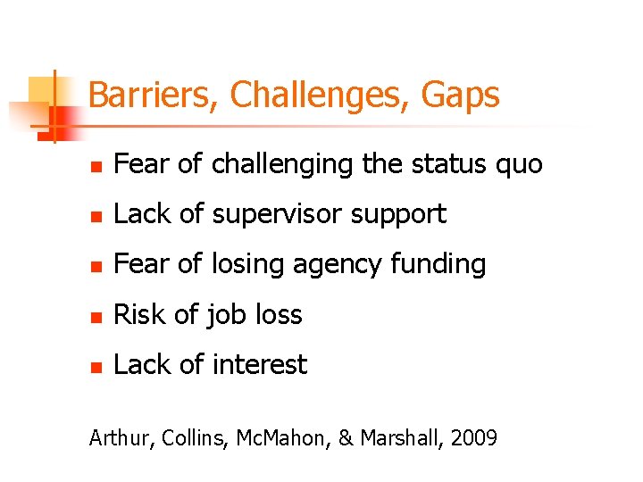 Barriers, Challenges, Gaps n Fear of challenging the status quo n Lack of supervisor