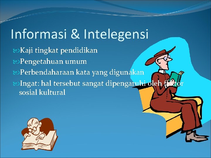 Informasi & Intelegensi Kaji tingkat pendidikan Pengetahuan umum Perbendaharaan kata yang digunakan Ingat: hal