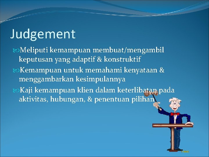 Judgement Meliputi kemampuan membuat/mengambil keputusan yang adaptif & konstruktif Kemampuan untuk memahami kenyataan &