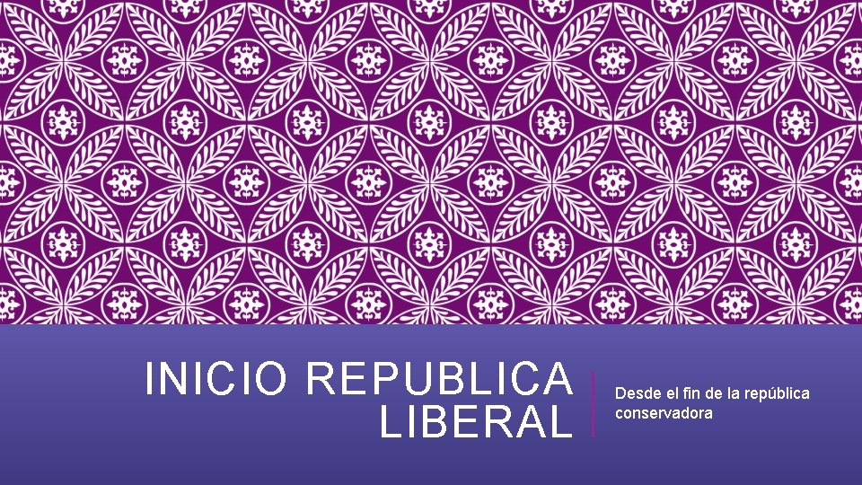 INICIO REPUBLICA LIBERAL Desde el fin de la república conservadora 