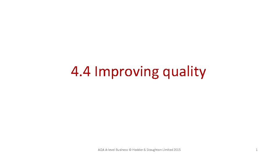 4. 4 Improving quality AQA A-level Business © Hodder & Stoughton Limited 2015 1