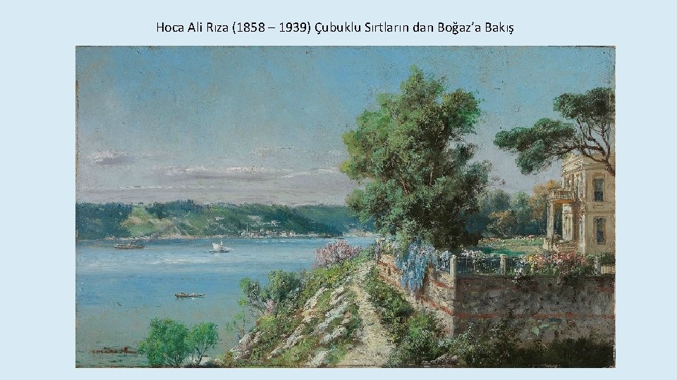Hoca Ali Rıza (1858 – 1939) Çubuklu Sırtların dan Boğaz’a Bakış 