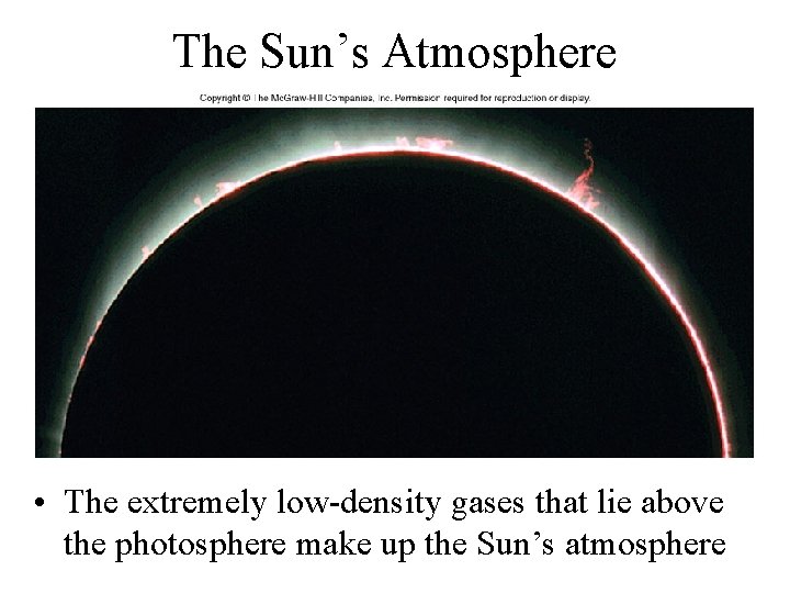 The Sun’s Atmosphere • The extremely low-density gases that lie above the photosphere make